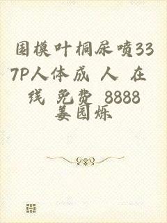 国模叶桐尿喷337P人体成 人 在 线 免费 8888